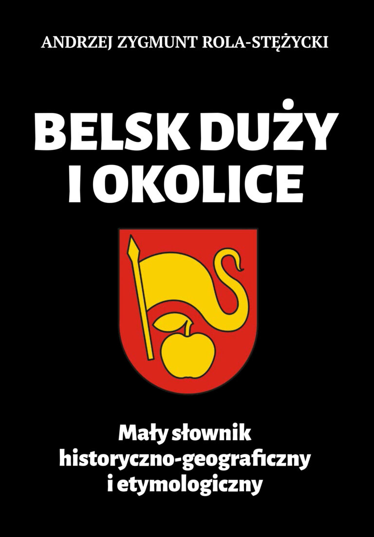 Belsk Duży i okolice. Mały słownik historyczno – geograficzny i etymologiczny.